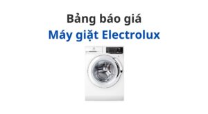 Bảng giá máy giặt Electrolux cửa ngang/trên [8,9,10,11,12,13 và 14 kg]