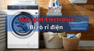 Máy giặt Electrolux bị rò điện: Nguyên nhân & Cách khắc phục