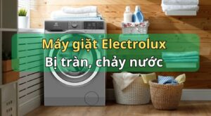 Máy giặt Electrolux bị tràn nước: Nguyên nhân & Cách sửa