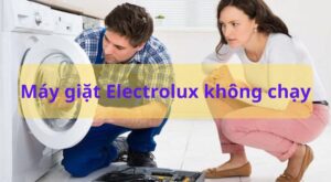 Máy giặt Electrolux không chạy: Nguyên nhân & Cách khắc phục