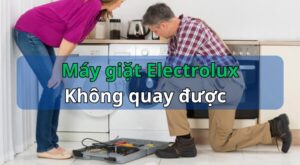 Máy giặt Electrolux không quay được: Nguyên nhân & Cách sửa