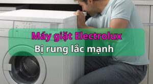 Máy giặt Electrolux rung lắc mạnh: Nguyên nhân & Cách khắc phục