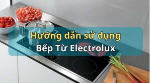 Hướng dẫn sử dụng bếp từ Electrolux đầy đủ các bước [Từ A-Z]